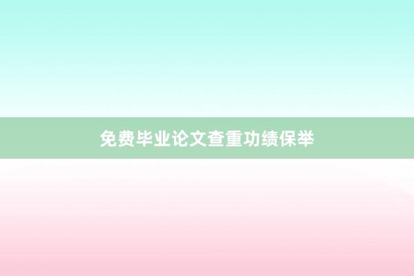 免费毕业论文查重功绩保举